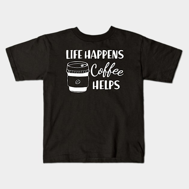 Coffee - Life happens coffee helps Kids T-Shirt by KC Happy Shop